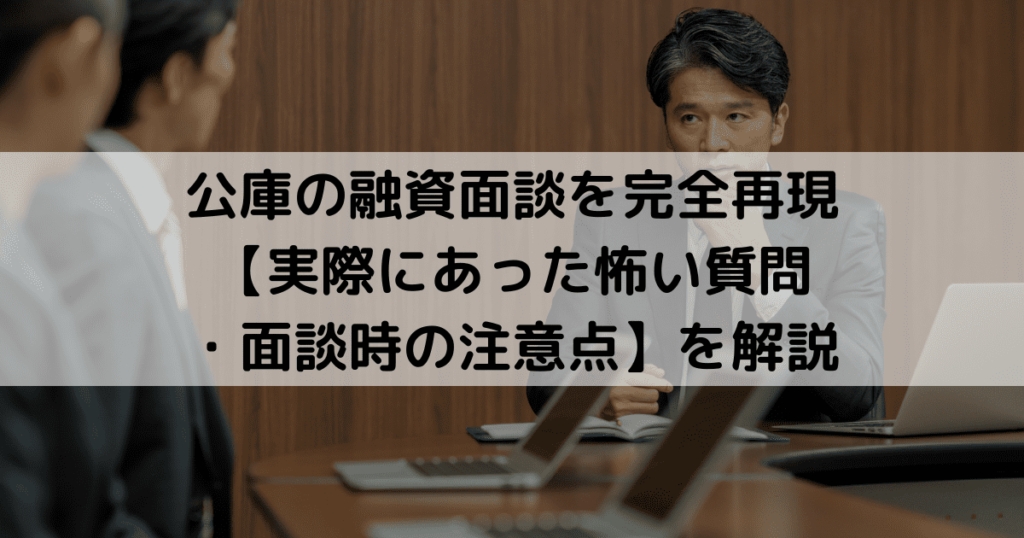 公庫の融資面談を完全再現 【実際にあった怖い質問と 模範解答・面談時の注意点】を解説