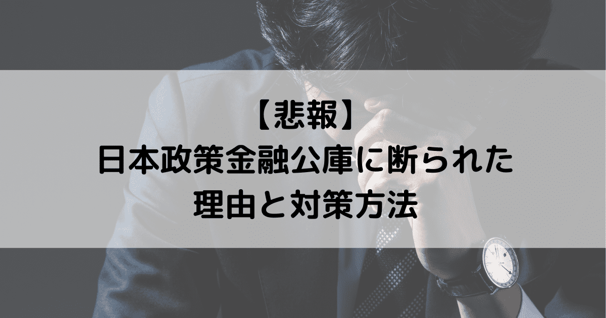 【悲報】日本政策金融公庫に断られた｜理由と対策方法