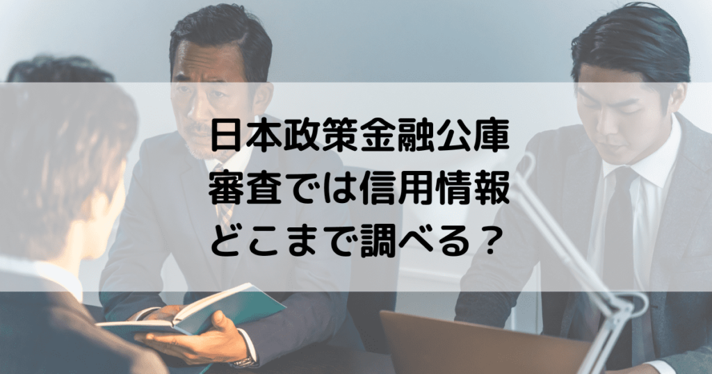 日本政策金融公庫の審査は信用情報をどこまで調べる？