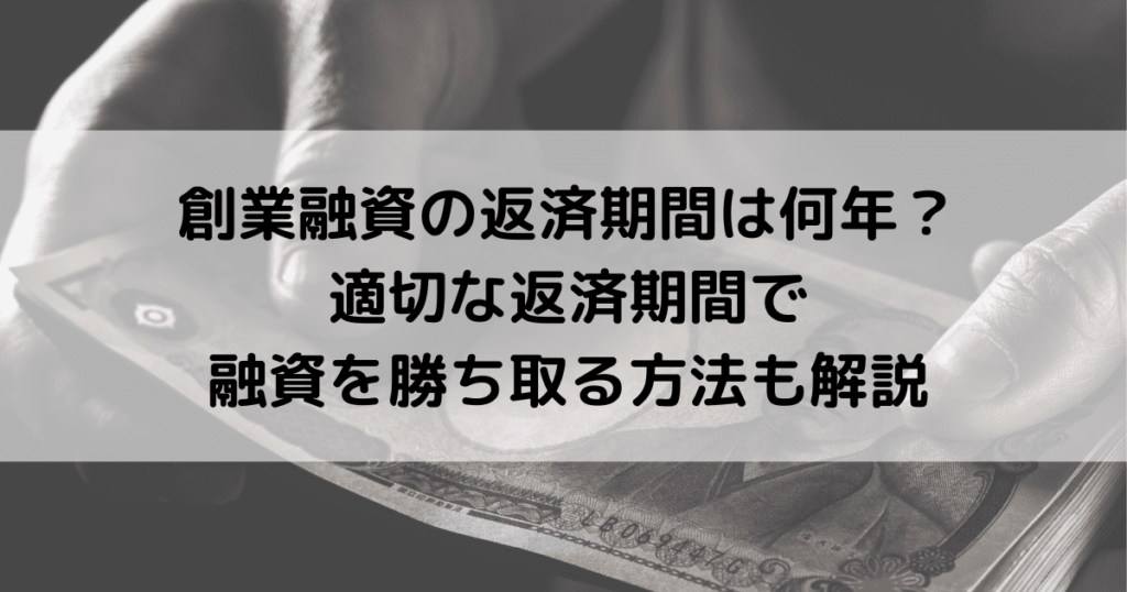 創業融資の返済期間は何年？適切な返済期間で融資を勝ち取る方法も解説