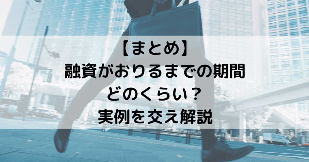 【まとめ】融資がおりるまでの期間はどのくらい？実例を交え解説