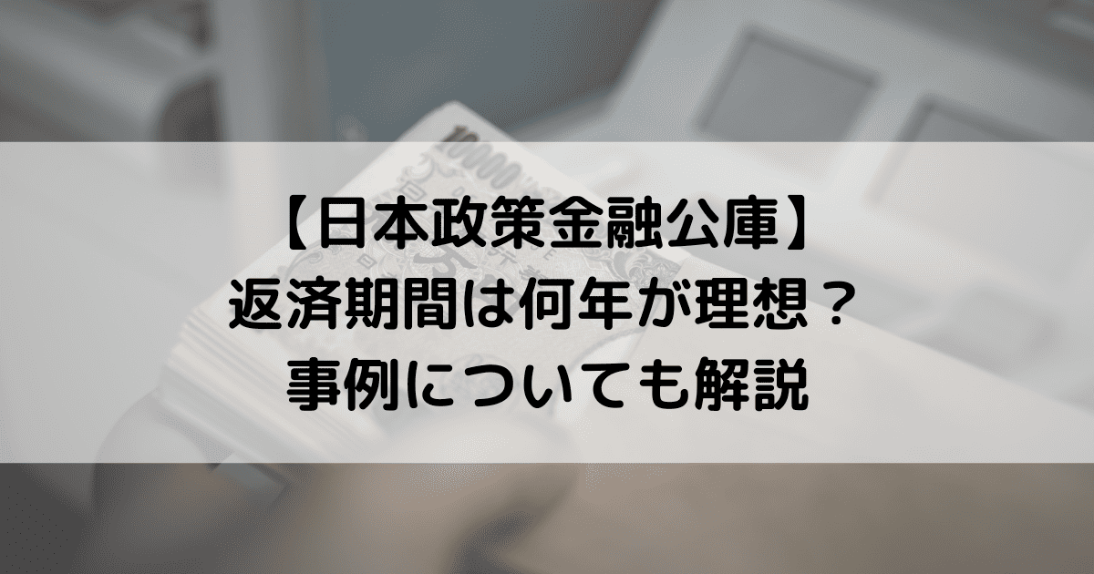 【日本政策金融公庫】返済期間は何年が理想?事例についても解説