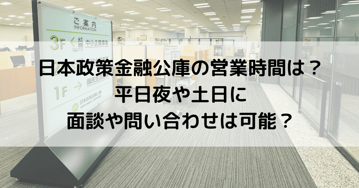 日本公庫政策公庫の営業時間は？平日夜や土日に面談や問い合わせは可能？
