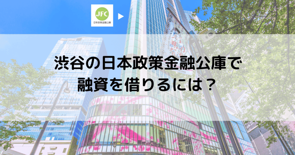 渋谷の日本政策金融公庫で融資を借りるには？